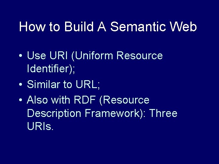 How to Build A Semantic Web • Use URI (Uniform Resource Identifier); • Similar