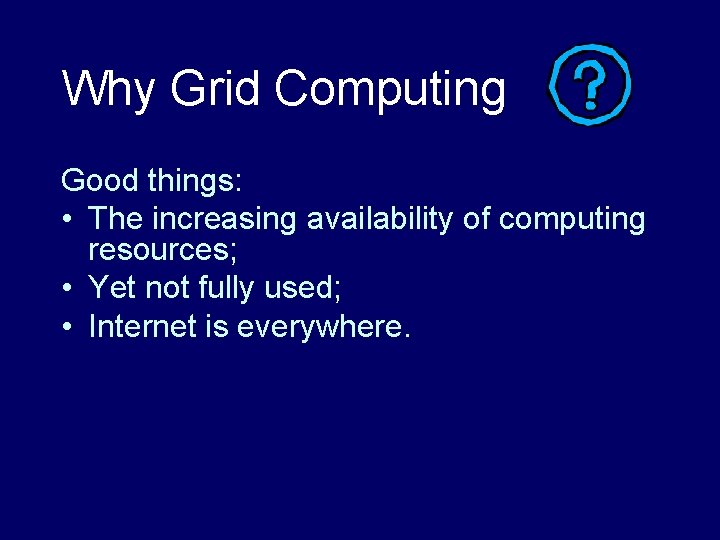 Why Grid Computing Good things: • The increasing availability of computing resources; • Yet