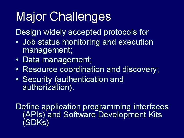 Major Challenges Design widely accepted protocols for • Job status monitoring and execution management;