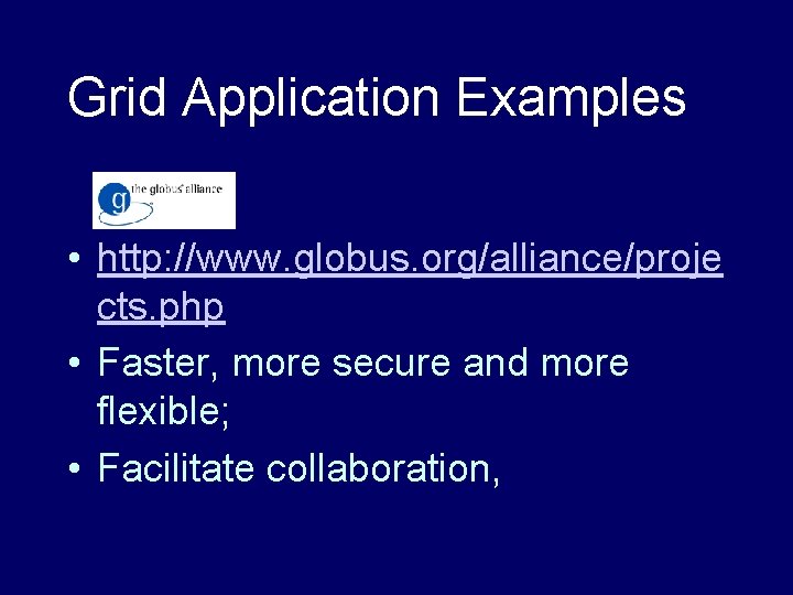 Grid Application Examples • http: //www. globus. org/alliance/proje cts. php • Faster, more secure