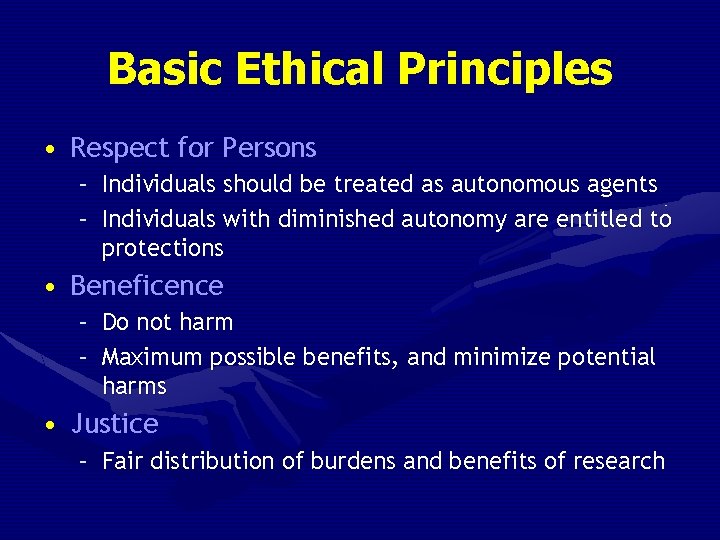 Basic Ethical Principles • Respect for Persons – Individuals should be treated as autonomous