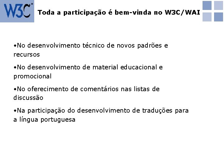 Toda a participação é bem-vinda no W 3 C/WAI • No desenvolvimento técnico de