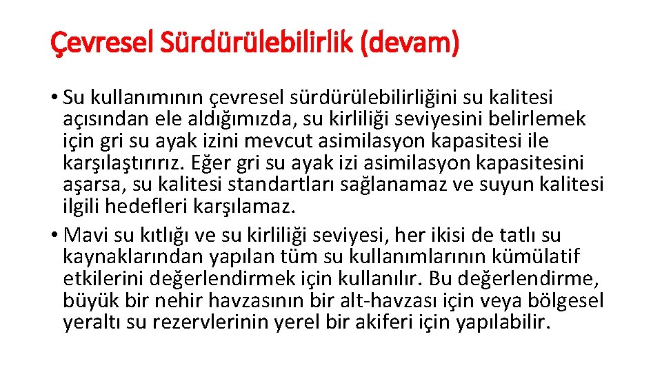 Çevresel Sürdürülebilirlik (devam) • Su kullanımının çevresel sürdürülebilirliğini su kalitesi açısından ele aldığımızda, su