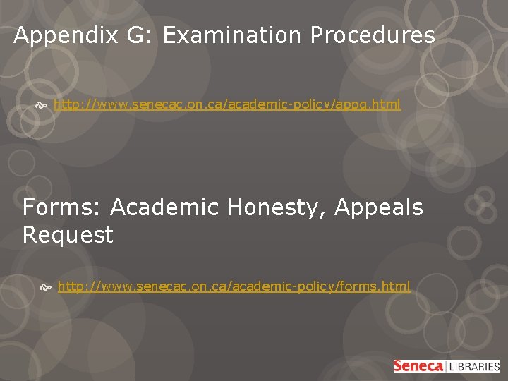 Appendix G: Examination Procedures http: //www. senecac. on. ca/academic-policy/appg. html Forms: Academic Honesty, Appeals