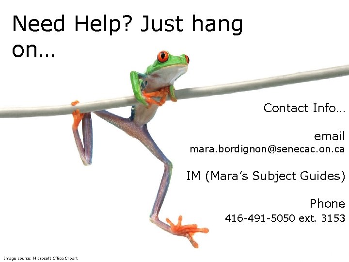 Need Help? Just hang on… Contact Info… email mara. bordignon@senecac. on. ca IM (Mara’s