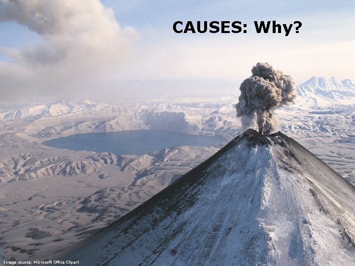 CAUSES: Why? Image source: Microsoft Office Clipart 