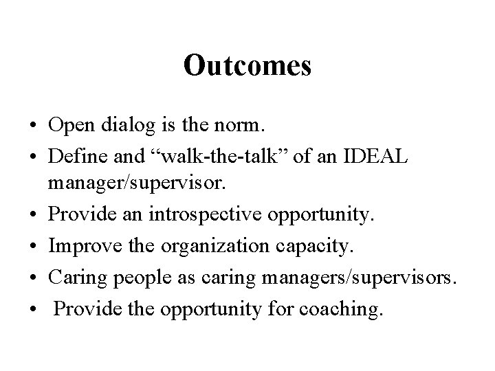 Outcomes • Open dialog is the norm. • Define and “walk-the-talk” of an IDEAL