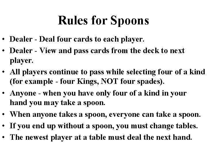 Rules for Spoons • Dealer - Deal four cards to each player. • Dealer