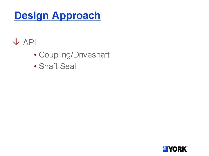 Design Approach â API • Coupling/Driveshaft • Shaft Seal 