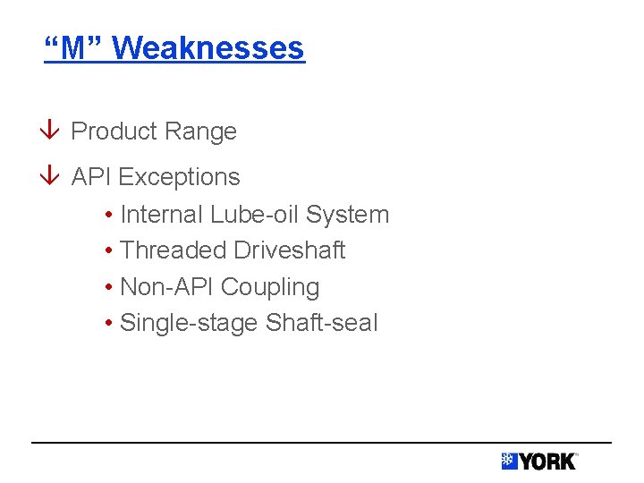 “M” Weaknesses â Product Range â API Exceptions • Internal Lube-oil System • Threaded