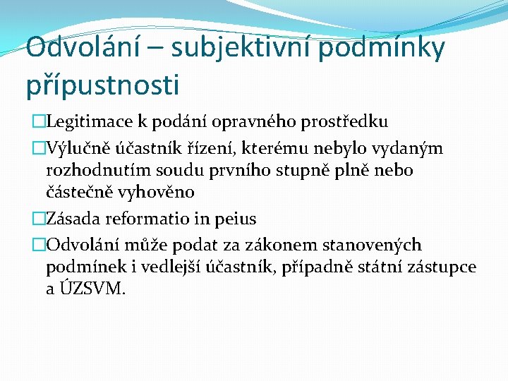 Odvolání – subjektivní podmínky přípustnosti �Legitimace k podání opravného prostředku �Výlučně účastník řízení, kterému