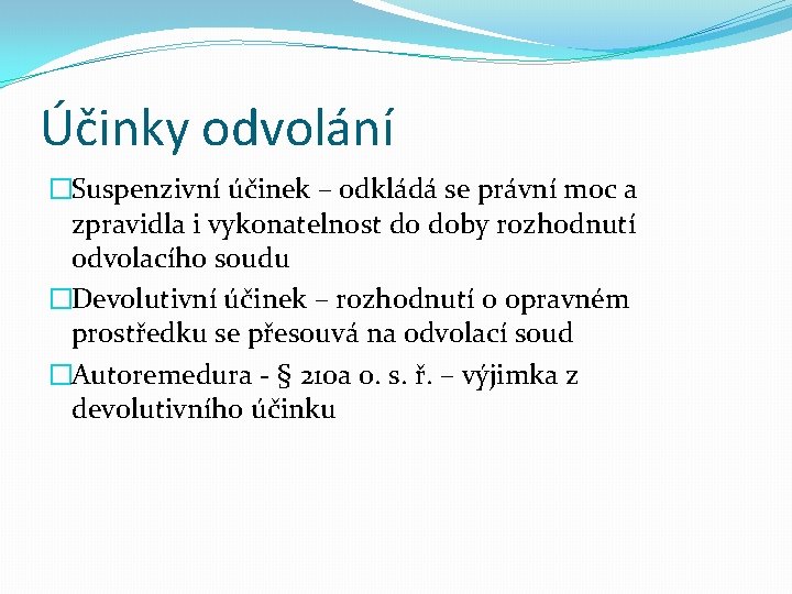 Účinky odvolání �Suspenzivní účinek – odkládá se právní moc a zpravidla i vykonatelnost do