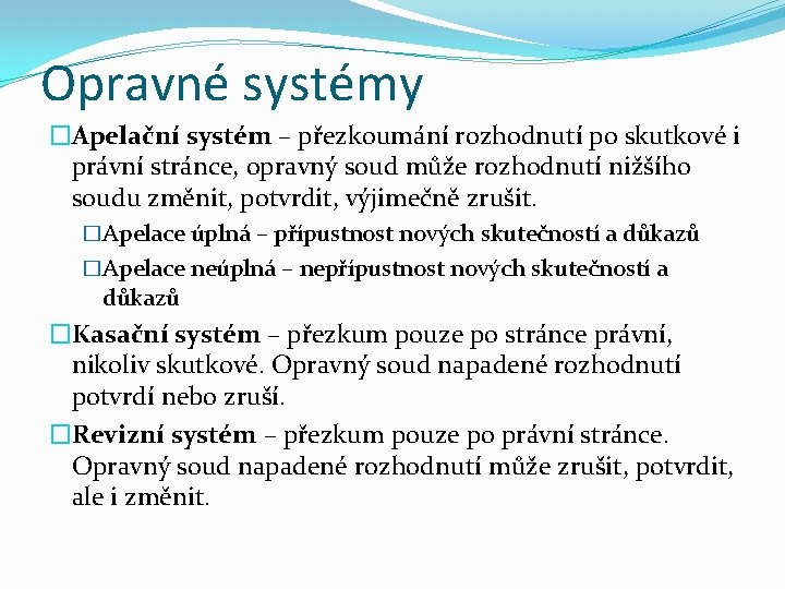 Opravné systémy �Apelační systém – přezkoumání rozhodnutí po skutkové i právní stránce, opravný soud