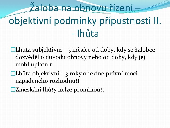 Žaloba na obnovu řízení – objektivní podmínky přípustnosti II. - lhůta �Lhůta subjektivní –