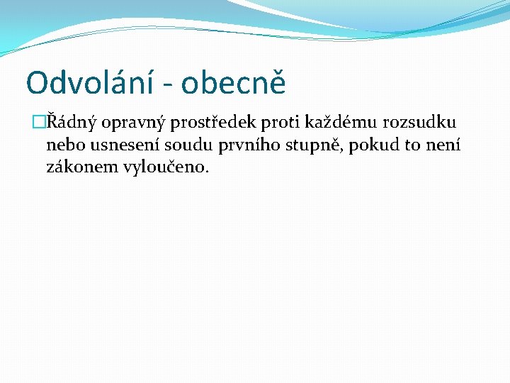 Odvolání - obecně �Řádný opravný prostředek proti každému rozsudku nebo usnesení soudu prvního stupně,