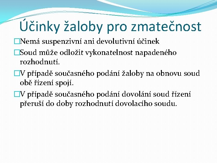 Účinky žaloby pro zmatečnost �Nemá suspenzivní ani devolutivní účinek �Soud může odložit vykonatelnost napadeného