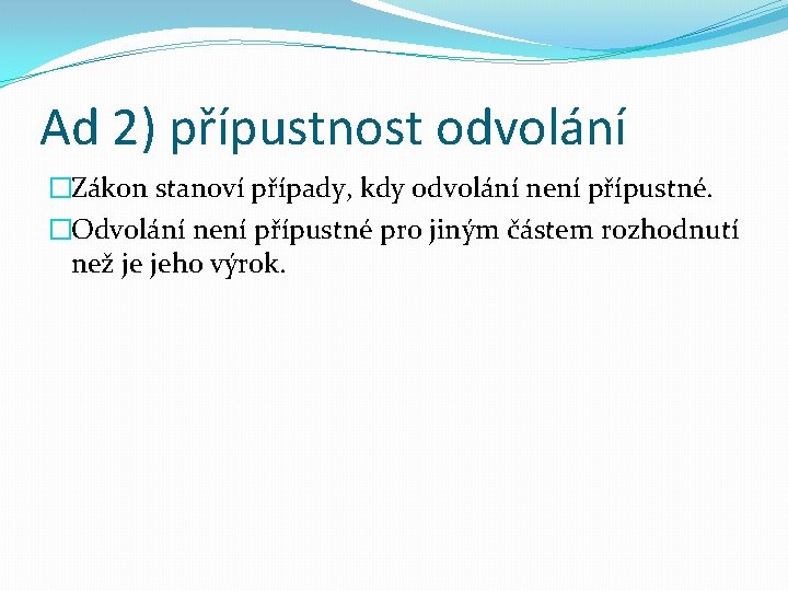 Ad 2) přípustnost odvolání �Zákon stanoví případy, kdy odvolání není přípustné. �Odvolání není přípustné