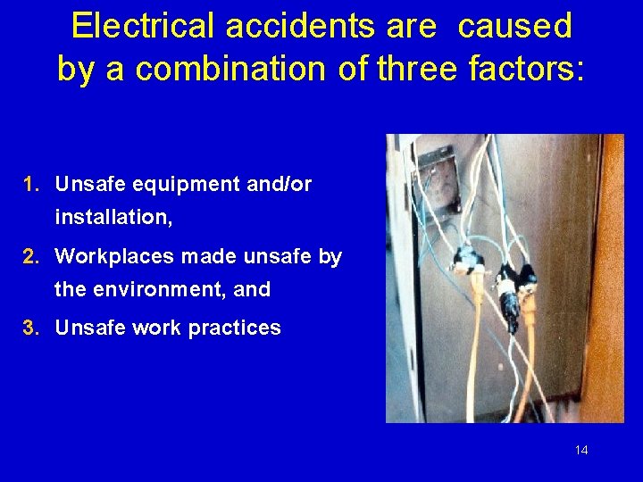 Electrical accidents are caused by a combination of three factors: 1. Unsafe equipment and/or