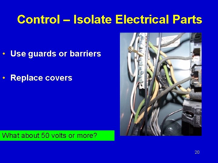 Control – Isolate Electrical Parts • Use guards or barriers • Replace covers What