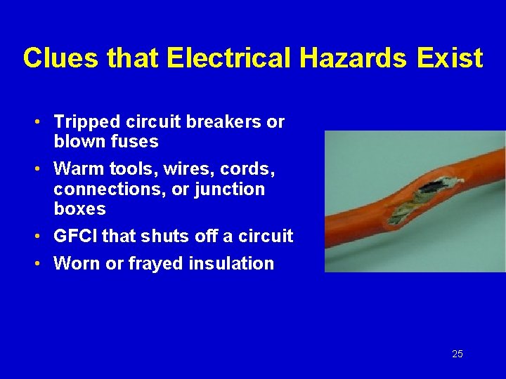 Clues that Electrical Hazards Exist • Tripped circuit breakers or blown fuses • Warm