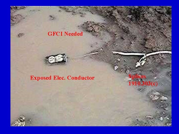 GFCI Needed Exposed Elec. Conductor Splices 1910. 303(c) 28 