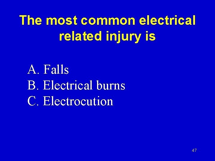 The most common electrical related injury is A. Falls B. Electrical burns C. Electrocution