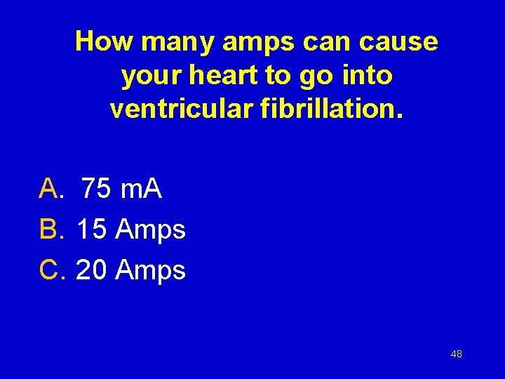 How many amps can cause your heart to go into ventricular fibrillation. A. 75