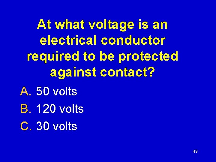 At what voltage is an electrical conductor required to be protected against contact? A.