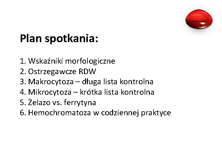 Plan spotkania: 1. Wskaźniki morfologiczne 2. Ostrzegawcze RDW 3. Makrocytoza – długa lista kontrolna