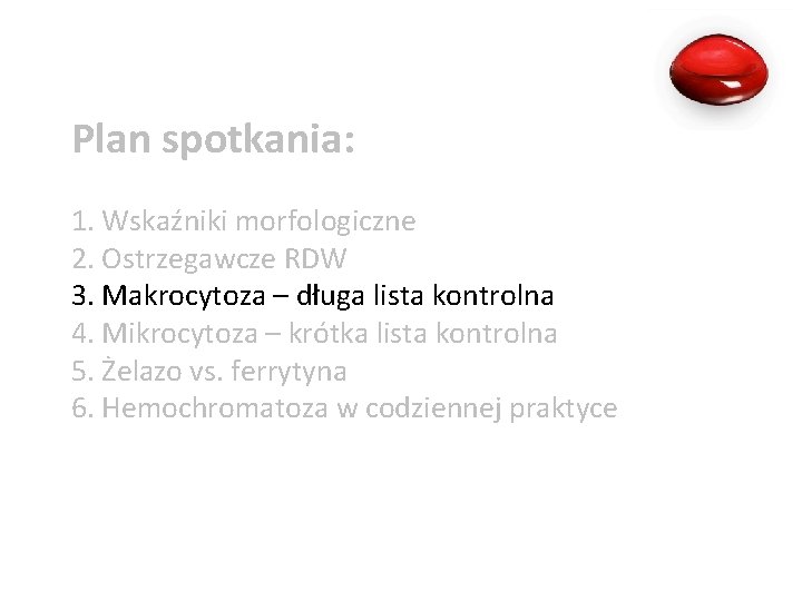 Plan spotkania: 1. Wskaźniki morfologiczne 2. Ostrzegawcze RDW 3. Makrocytoza – długa lista kontrolna