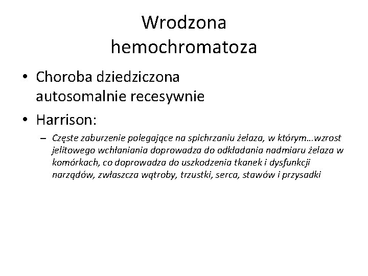 Wrodzona hemochromatoza • Choroba dziedziczona autosomalnie recesywnie • Harrison: – Częste zaburzenie polegające na