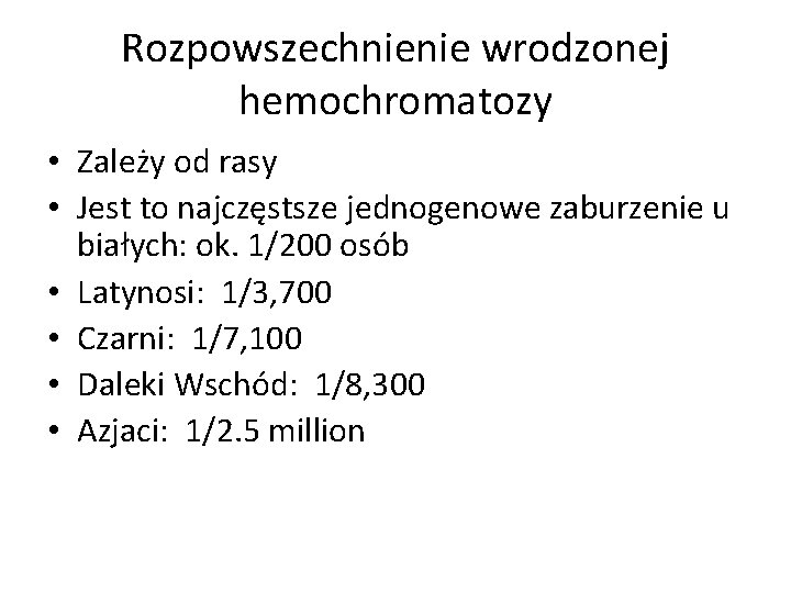 Rozpowszechnienie wrodzonej hemochromatozy • Zależy od rasy • Jest to najczęstsze jednogenowe zaburzenie u