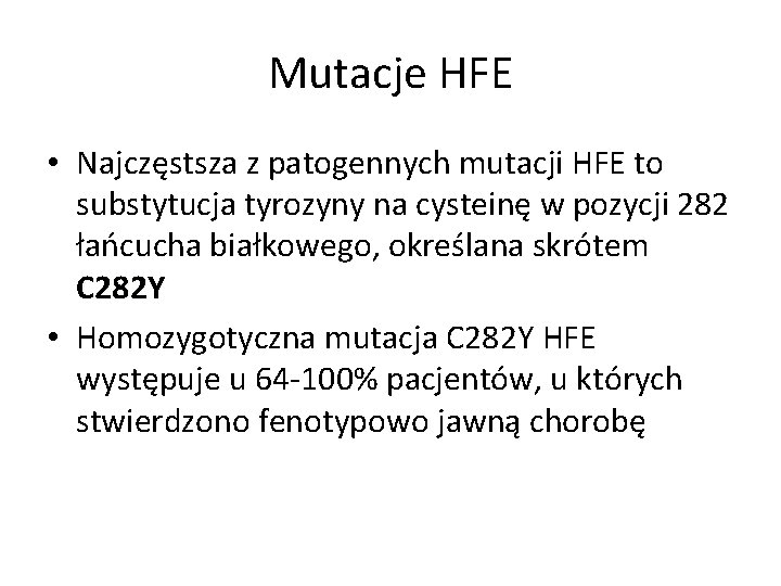 Mutacje HFE • Najczęstsza z patogennych mutacji HFE to substytucja tyrozyny na cysteinę w