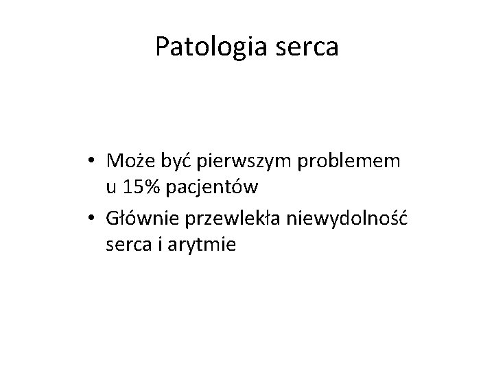 Patologia serca • Może być pierwszym problemem u 15% pacjentów • Głównie przewlekła niewydolność