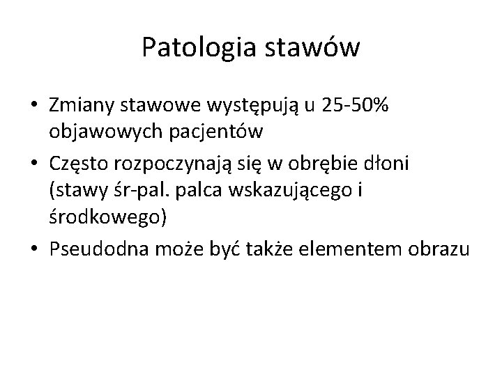 Patologia stawów • Zmiany stawowe występują u 25 -50% objawowych pacjentów • Często rozpoczynają