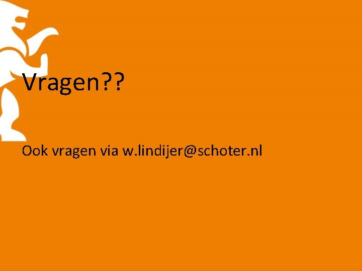 Vragen? ? Ook vragen via w. lindijer@schoter. nl 