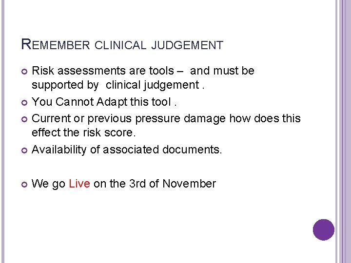 REMEMBER CLINICAL JUDGEMENT Risk assessments are tools – and must be supported by clinical