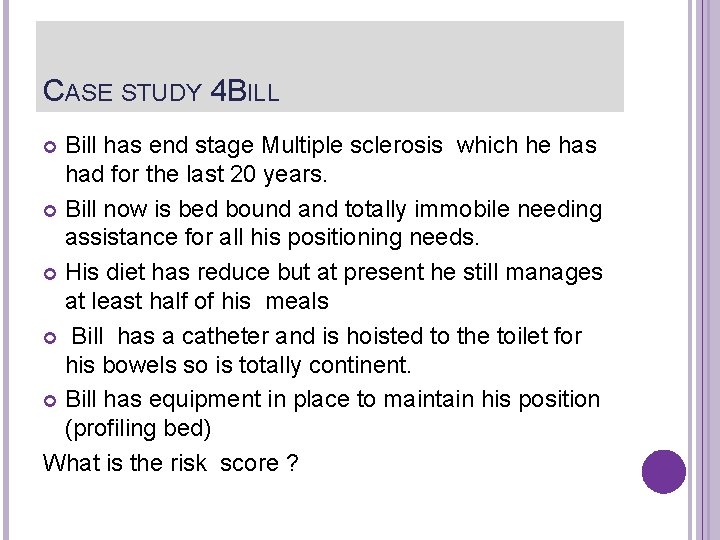 CASE STUDY 4 BILL Bill has end stage Multiple sclerosis which he has had