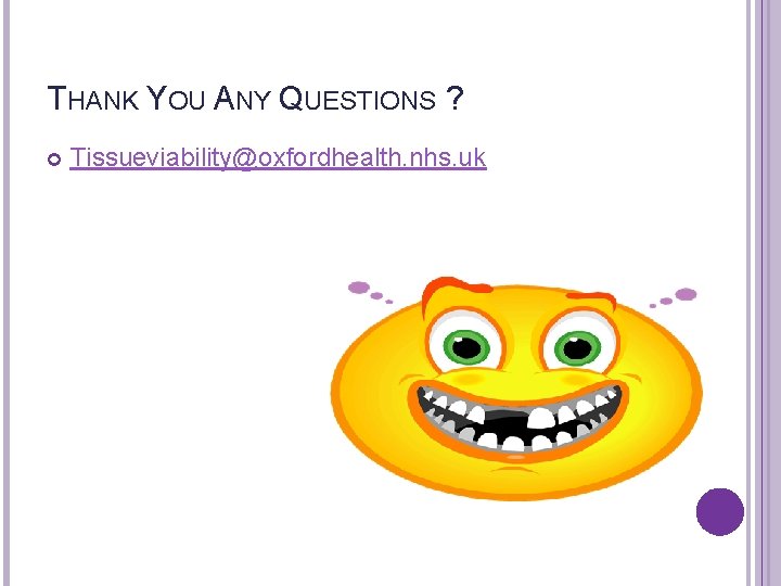 THANK YOU ANY QUESTIONS ? Tissueviability@oxfordhealth. nhs. uk 