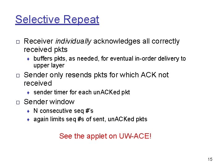 Selective Repeat □ Receiver individually acknowledges all correctly received pkts ♦ buffers pkts, as