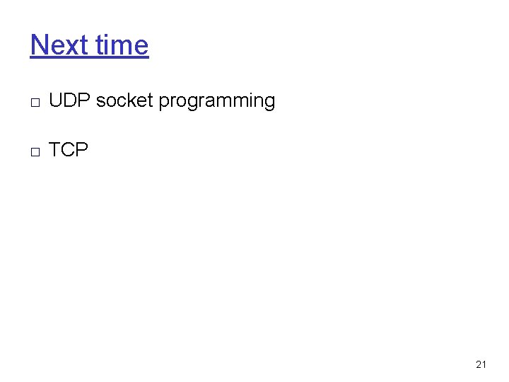 Next time □ UDP socket programming □ TCP 21 