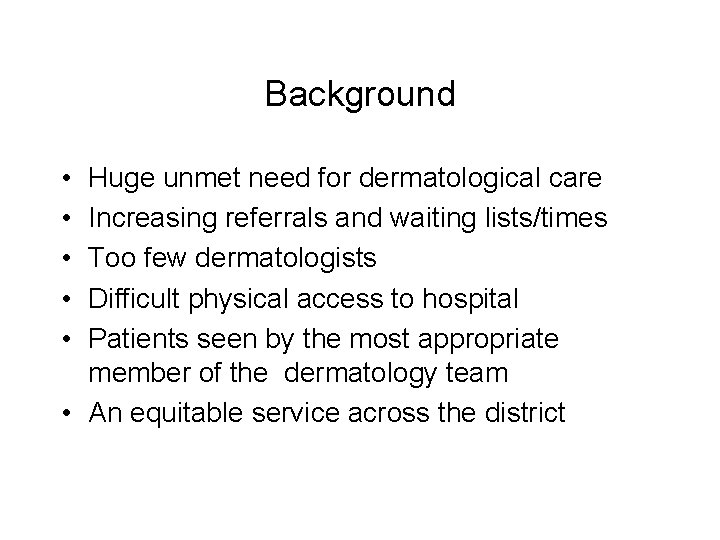 Background • • • Huge unmet need for dermatological care Increasing referrals and waiting