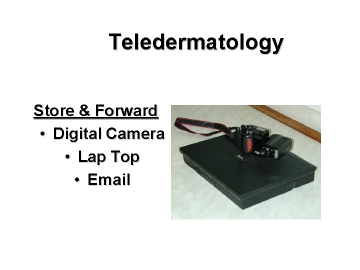 Teledermatology Store & Forward • Digital Camera • Lap Top • Email 