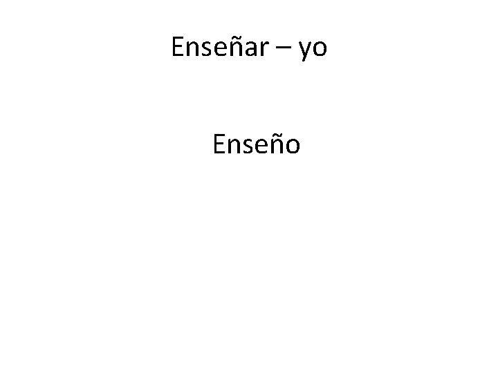 Enseñar – yo Enseño 