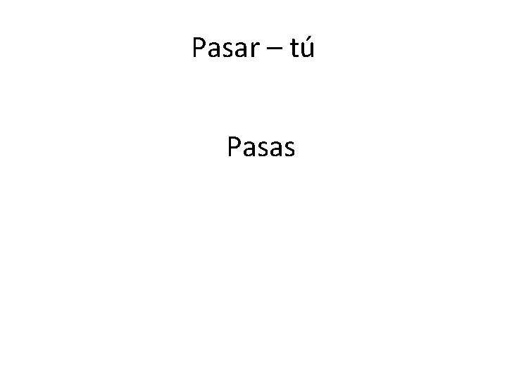 Pasar – tú Pasas 