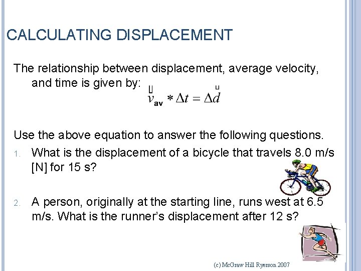 CALCULATING DISPLACEMENT The relationship between displacement, average velocity, and time is given by: Use