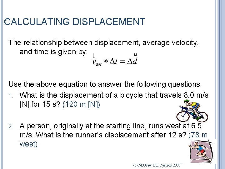 CALCULATING DISPLACEMENT The relationship between displacement, average velocity, and time is given by: Use