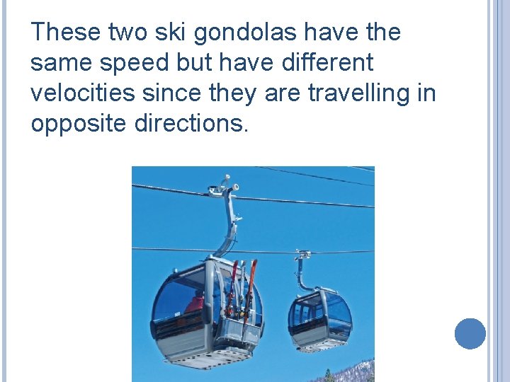 These two ski gondolas have the same speed but have different velocities since they