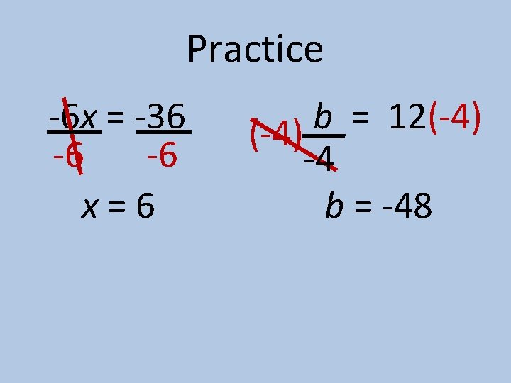 Practice -6 x = -36 -6 -6 x=6 b = 12 (-4) -4 b