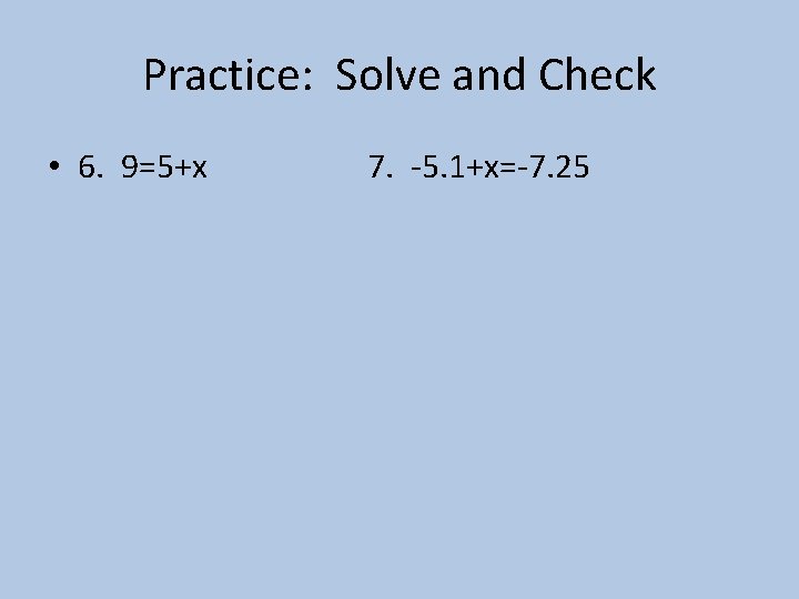 Practice: Solve and Check • 6. 9=5+x 7. -5. 1+x=-7. 25 